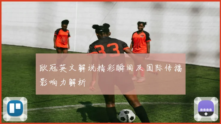 欧冠英文解说精彩瞬间及国际传播影响力解析