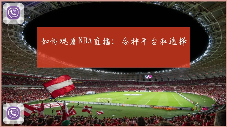如何观看NBA直播：各种平台和选择