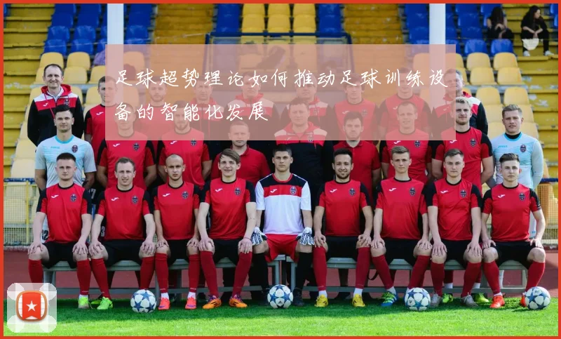 足球超势理论如何推动足球训练设备的智能化发展