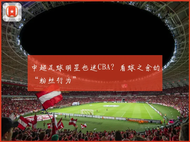中超足球明星也迷CBA？看球之余的“粉丝行为”